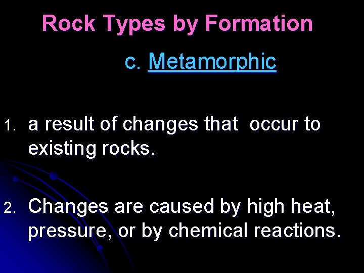 Rock Types by Formation c. Metamorphic 1. a result of changes that occur to