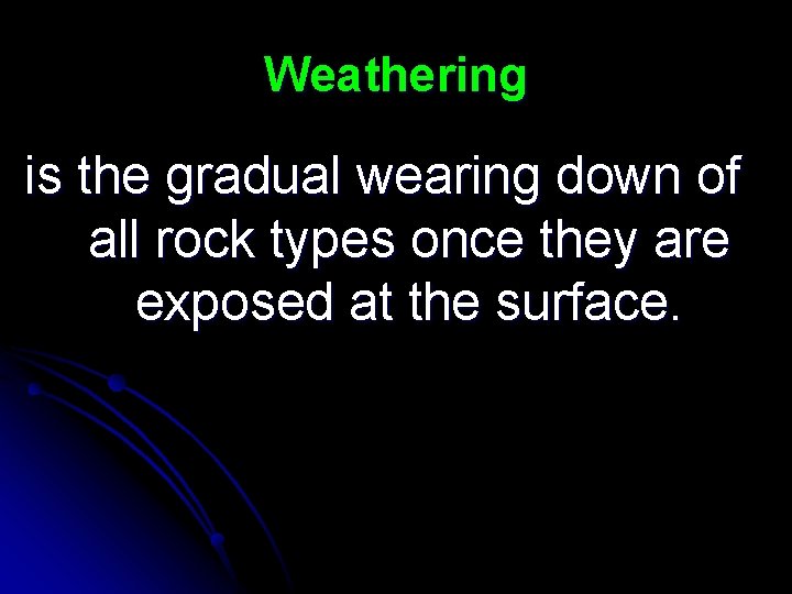 Weathering is the gradual wearing down of all rock types once they are exposed