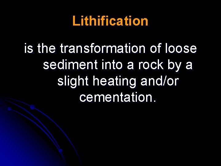 Lithification is the transformation of loose sediment into a rock by a slight heating