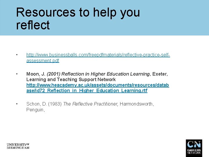 Resources to help you reflect • http: //www. businessballs. com/freepdfmaterials/reflective-practice-selfassessment. pdf • Moon, J.