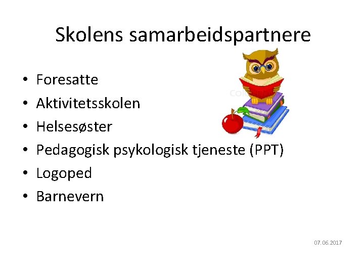 Oslo kommune Utdanningsetaten Skolens samarbeidspartnere • • • Foresatte Aktivitetsskolen Helsesøster Pedagogisk psykologisk tjeneste