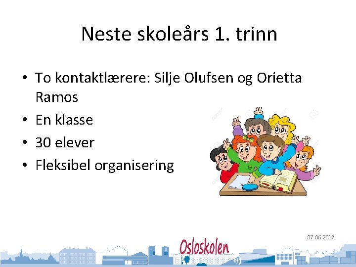 Oslo kommune Utdanningsetaten Neste skoleårs 1. trinn • To kontaktlærere: Silje Olufsen og Orietta