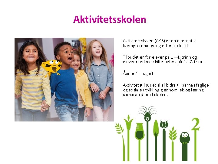 Aktivitetsskolen (AKS) er en alternativ læringsarena før og etter skoletid. Tilbudet er for elever