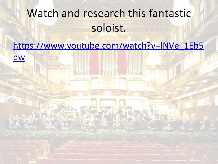 Watch and research this fantastic soloist. https: //www. youtube. com/watch? v=l. NVe_1 Eb 5