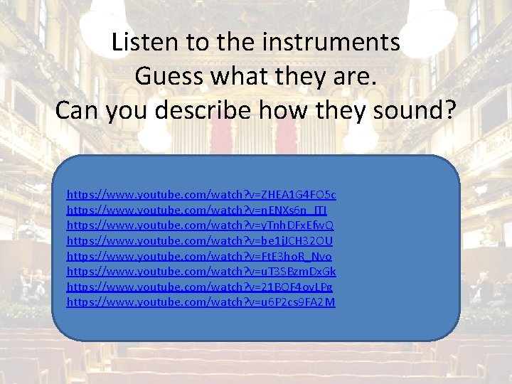Listen to the instruments Guess what they are. Can you describe how they sound?