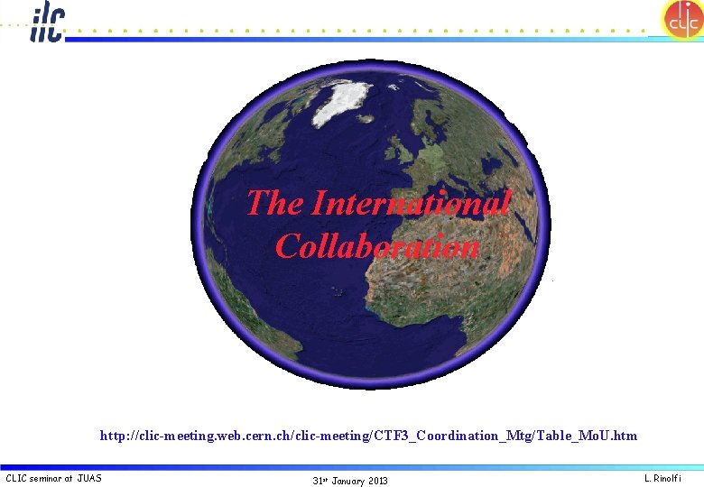 The International Collaboration http: //clic-meeting. web. cern. ch/clic-meeting/CTF 3_Coordination_Mtg/Table_Mo. U. htm CLIC seminar at