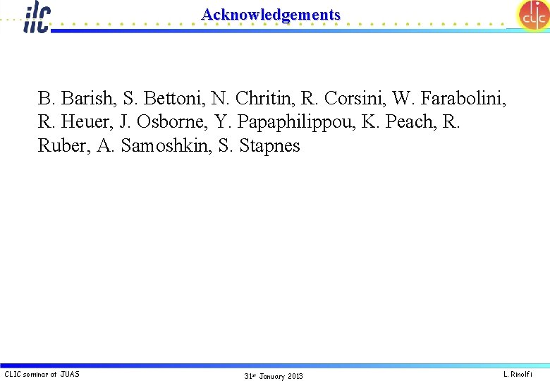 Acknowledgements B. Barish, S. Bettoni, N. Chritin, R. Corsini, W. Farabolini, R. Heuer, J.