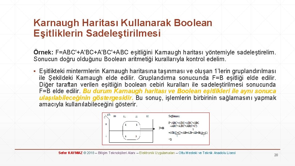 Karnaugh Haritası Kullanarak Boolean Eşitliklerin Sadeleştirilmesi Örnek: F=ABC'+A'BC'+ABC eşitliğini Karnaugh haritası yöntemiyle sadeleştirelim. Sonucun