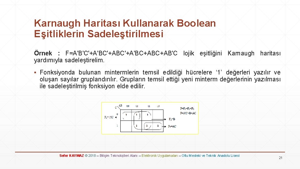 Karnaugh Haritası Kullanarak Boolean Eşitliklerin Sadeleştirilmesi Örnek : F=A'B'C'+A'BC'+A'BC+AB'C lojik eşitliğini Karnaugh haritası yardımıyla