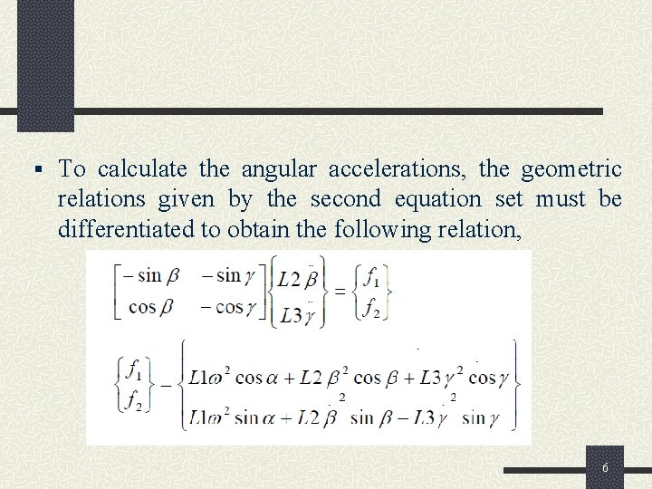 § To calculate the angular accelerations, the geometric relations given by the second equation
