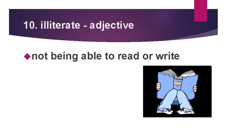 10. illiterate - adjective not being able to read or write 