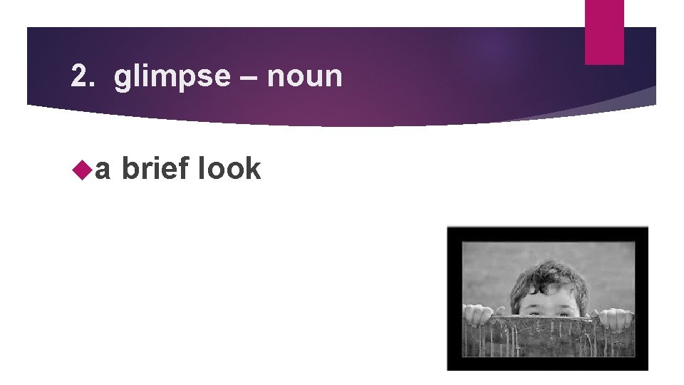 2. glimpse – noun a brief look 