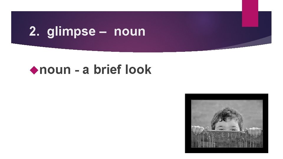 2. glimpse – noun - a brief look 