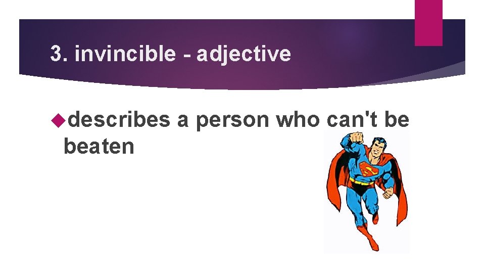 3. invincible - adjective describes beaten a person who can't be 