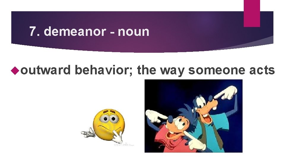7. demeanor - noun outward behavior; the way someone acts 