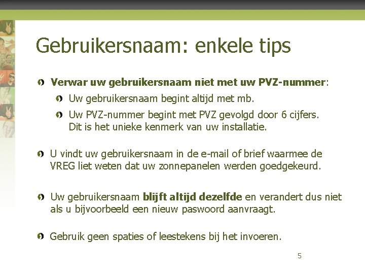 Gebruikersnaam: enkele tips Verwar uw gebruikersnaam niet met uw PVZ-nummer: Uw gebruikersnaam begint altijd