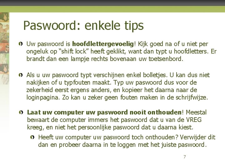 Paswoord: enkele tips Uw paswoord is hoofdlettergevoelig! Kijk goed na of u niet per