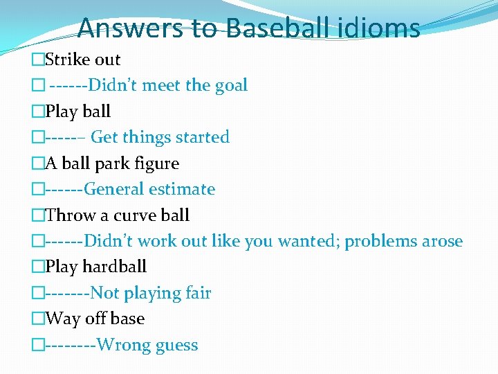 Answers to Baseball idioms �Strike out � ------Didn’t meet the goal �Play ball �-----–