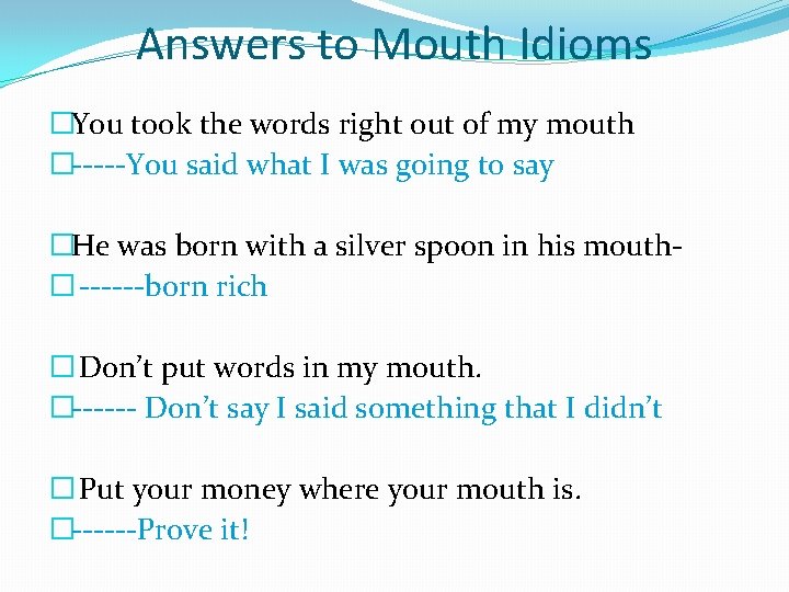 Answers to Mouth Idioms �You took the words right out of my mouth �-----You
