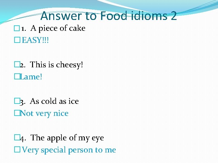 Answer to Food idioms 2 � 1. A piece of cake � EASY!!! �