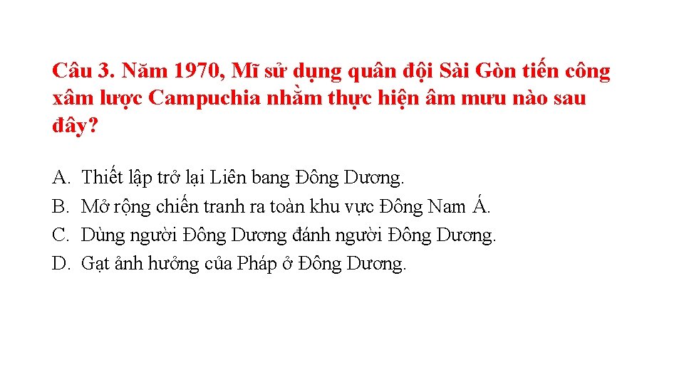 Câu 3. Năm 1970, Mĩ sử dụng quân đội Sài Gòn tiến công xâm