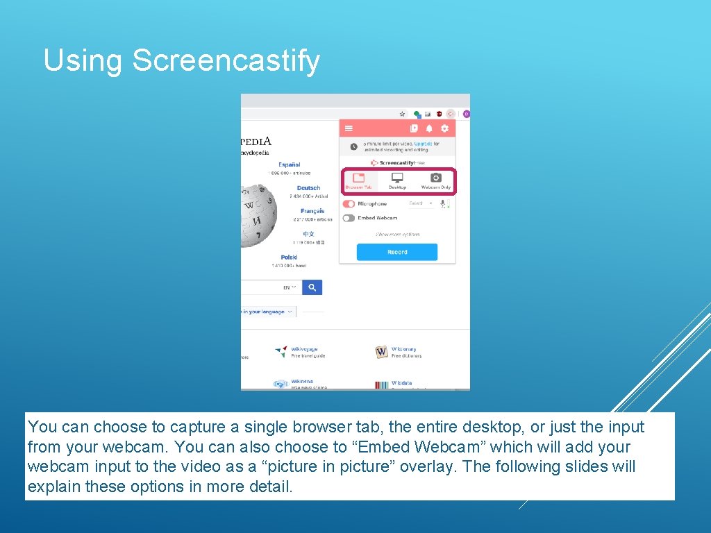 Using Screencastify You can choose to capture a single browser tab, the entire desktop,