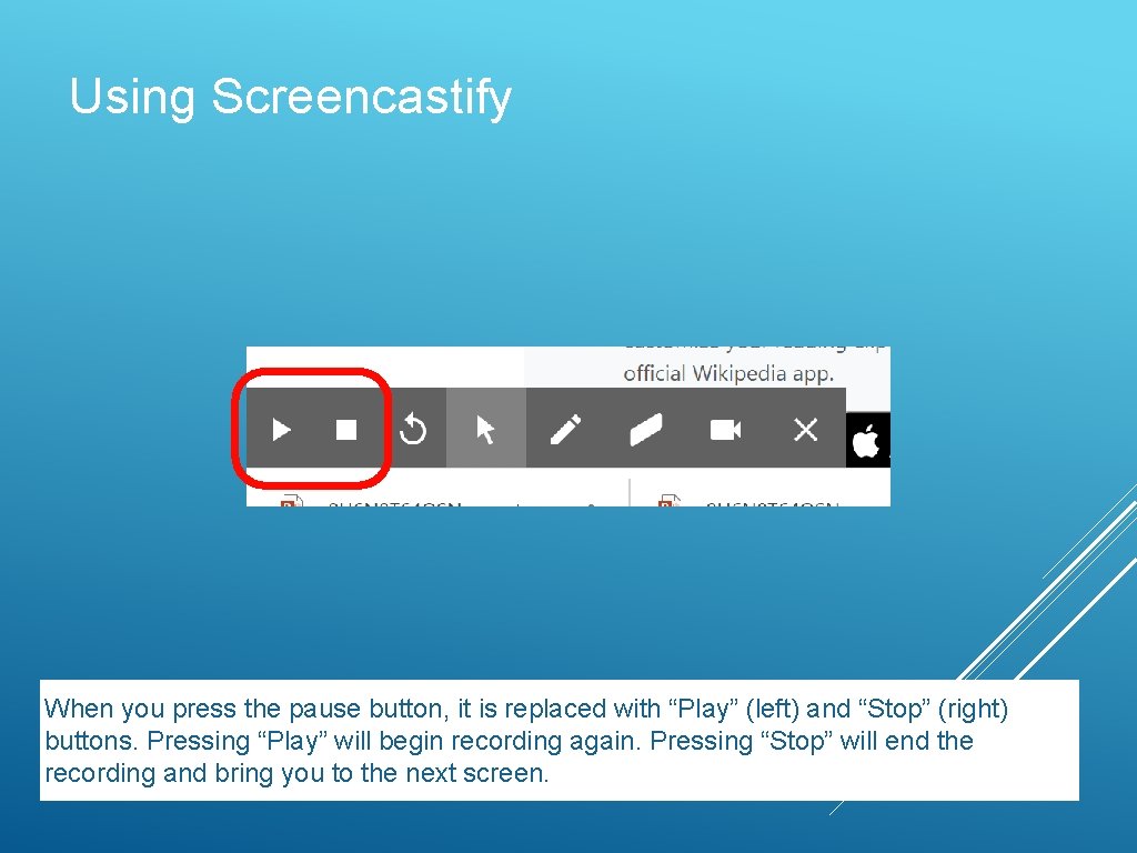 Using Screencastify When you press the pause button, it is replaced with “Play” (left)