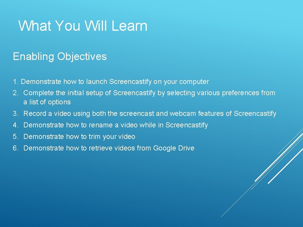 What You Will Learn Enabling Objectives 1. Demonstrate how to launch Screencastify on your