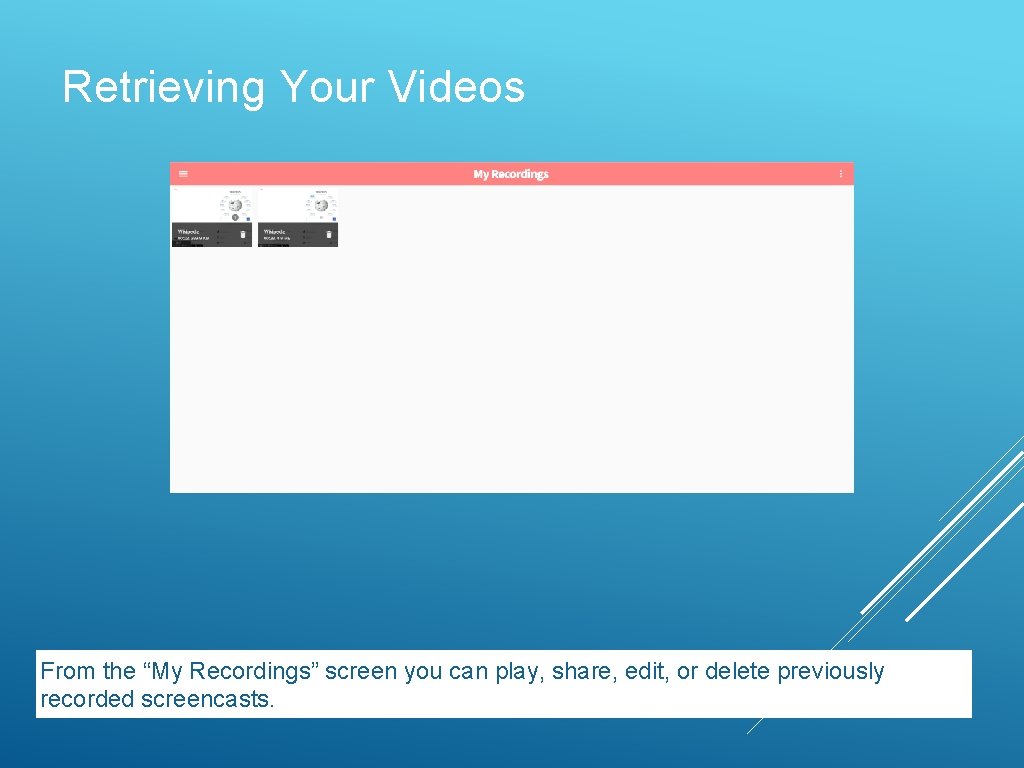 Retrieving Your Videos From the “My Recordings” screen you can play, share, edit, or