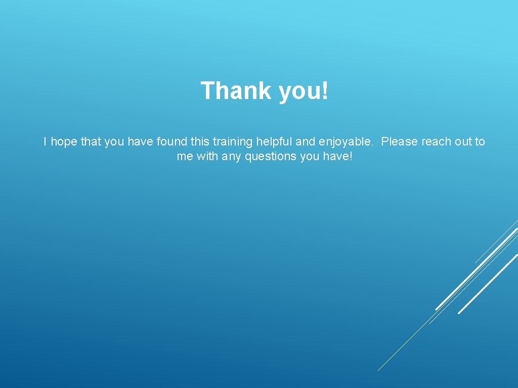 Thank you! I hope that you have found this training helpful and enjoyable. Please