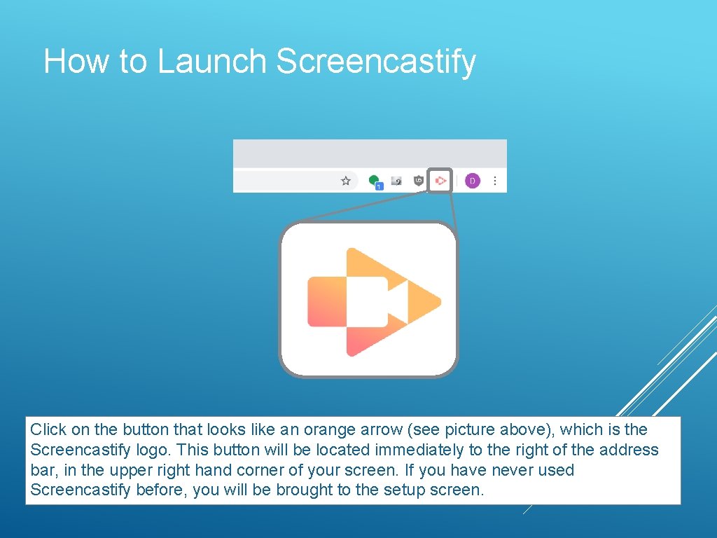 How to Launch Screencastify Click on the button that looks like an orange arrow
