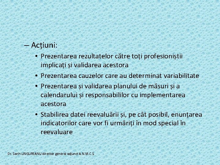 – Acțiuni: • Prezentarea rezultatelor către toți profesioniștii implicați și validarea acestora • Prezentarea