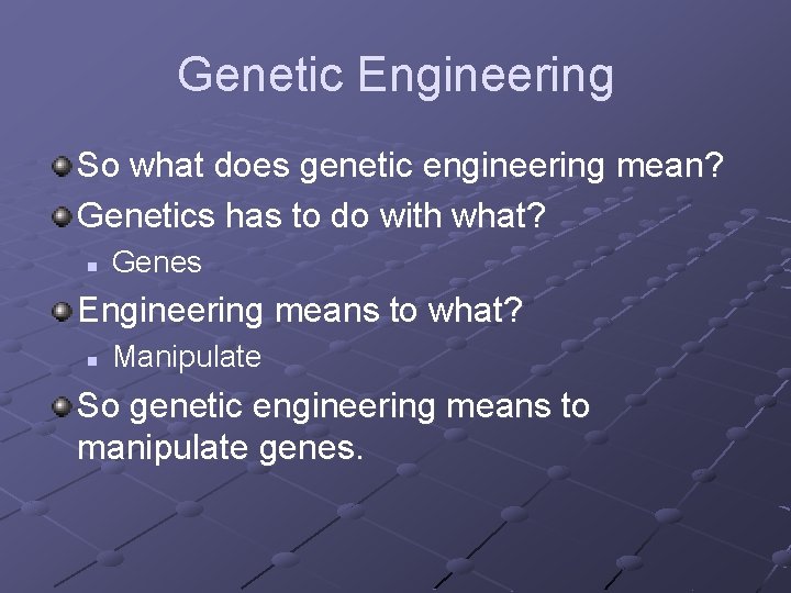 Genetic Engineering So what does genetic engineering mean? Genetics has to do with what?