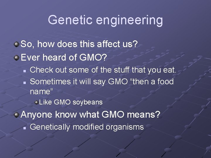 Genetic engineering So, how does this affect us? Ever heard of GMO? n n