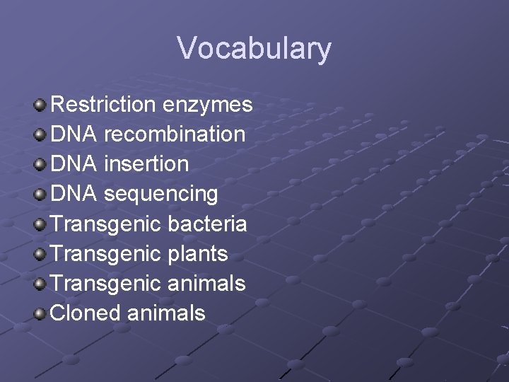 Vocabulary Restriction enzymes DNA recombination DNA insertion DNA sequencing Transgenic bacteria Transgenic plants Transgenic