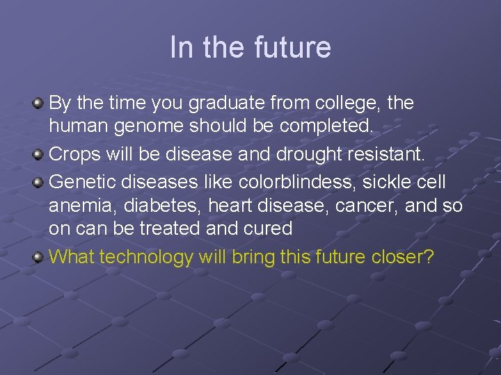 In the future By the time you graduate from college, the human genome should