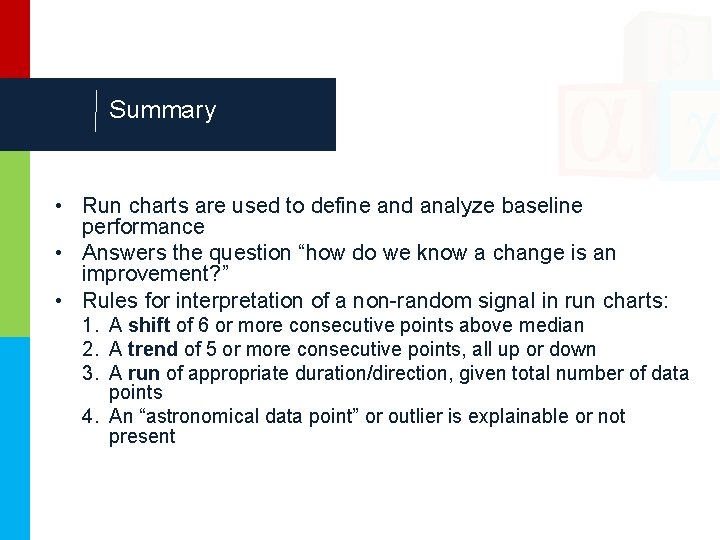 Summary • Run charts are used to define and analyze baseline performance • Answers