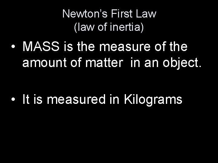 Newton’s First Law (law of inertia) • MASS is the measure of the amount