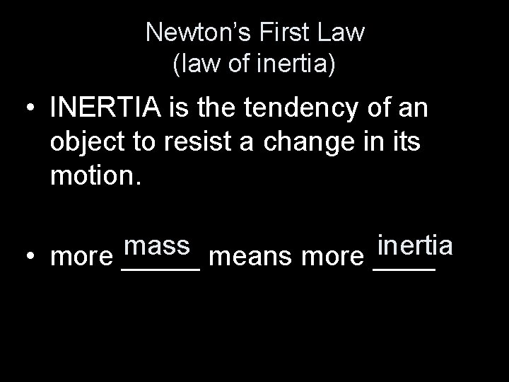 Newton’s First Law (law of inertia) • INERTIA is the tendency of an object