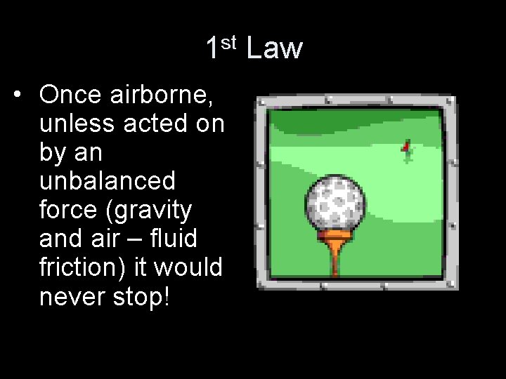 1 st Law • Once airborne, unless acted on by an unbalanced force (gravity