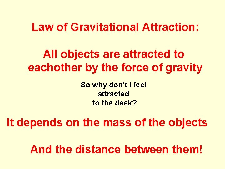 Law of Gravitational Attraction: All objects are attracted to eachother by the force of