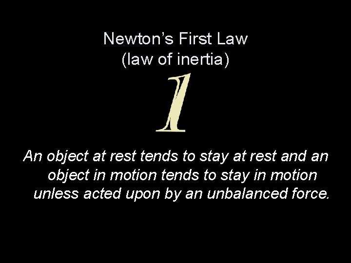 Newton’s First Law (law of inertia) An object at rest tends to stay at