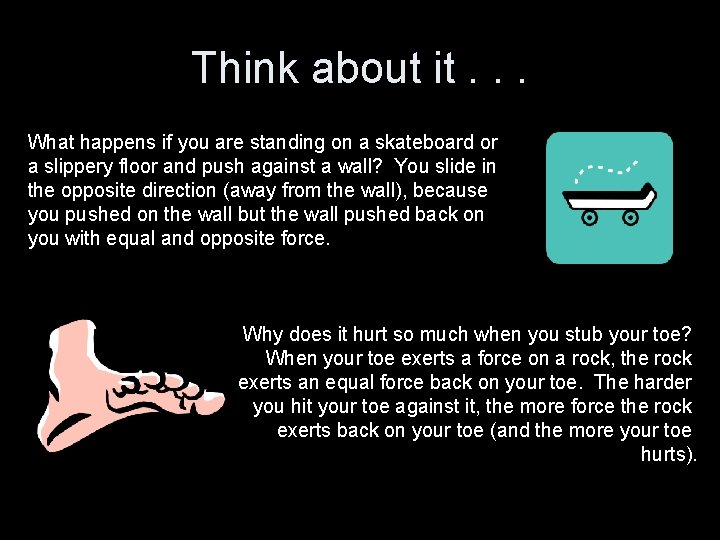 Think about it. . . What happens if you are standing on a skateboard