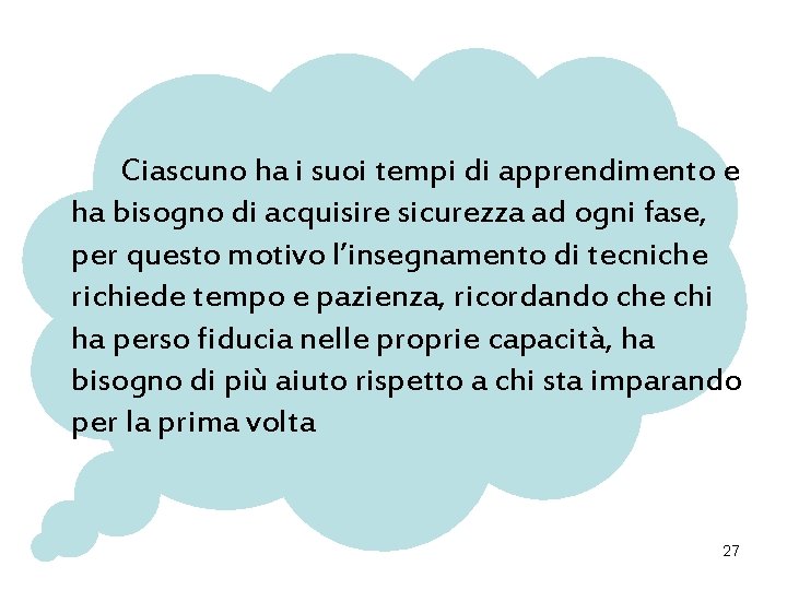 Ciascuno ha i suoi tempi di apprendimento e ha bisogno di acquisire sicurezza ad