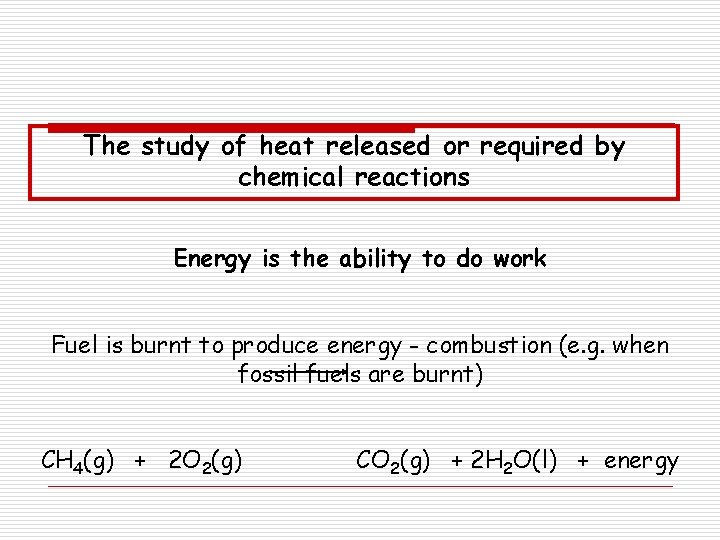 The study of heat released or required by chemical reactions Energy is the ability