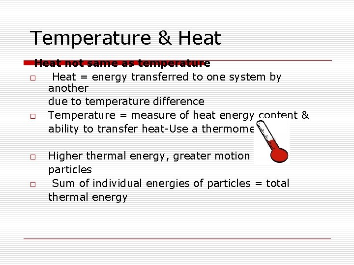 Temperature & Heat not same as temperature o Heat = energy transferred to one