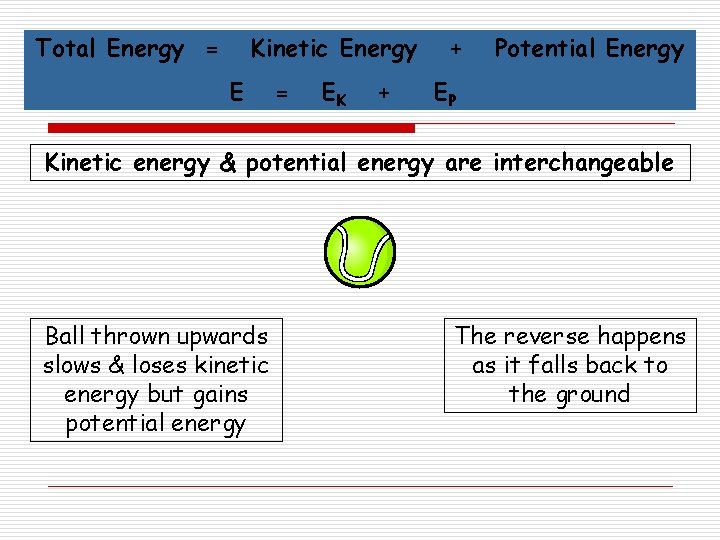 Total Energy = Kinetic Energy E = EK + + Potential Energy EP Kinetic