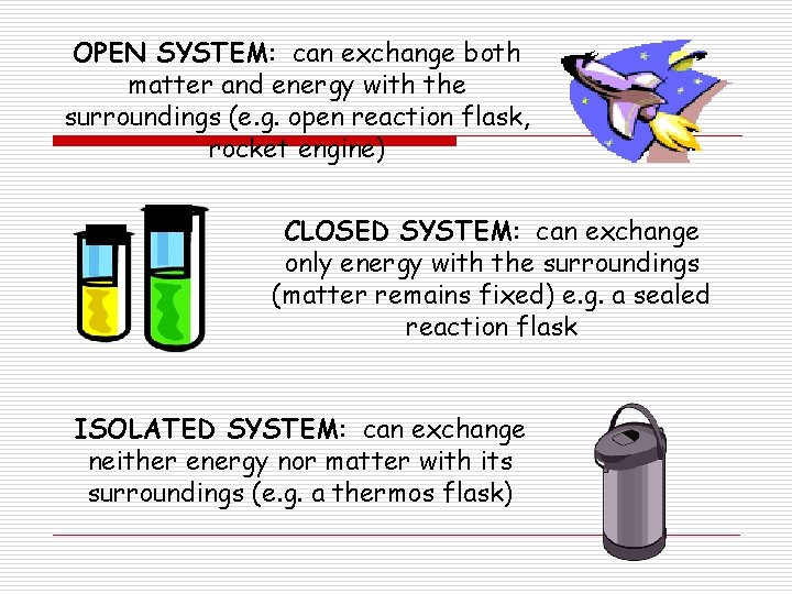 OPEN SYSTEM: can exchange both matter and energy with the surroundings (e. g. open