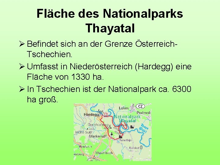 Fläche des Nationalparks Thayatal Ø Befindet sich an der Grenze Österreich. Tschechien. Ø Umfasst