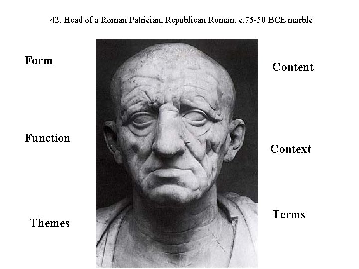 42. Head of a Roman Patrician, Republican Roman. c. 75 -50 BCE marble Form